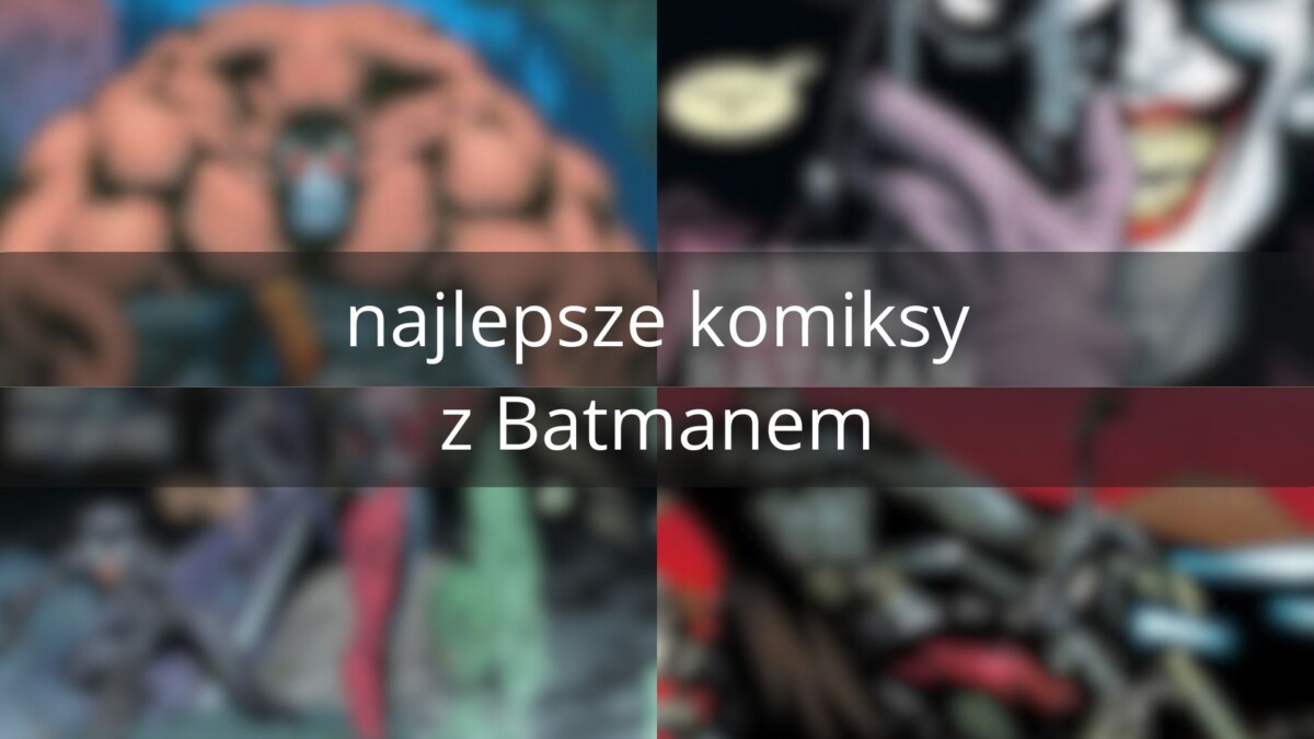 Najlepsze komiksy z Batmanem