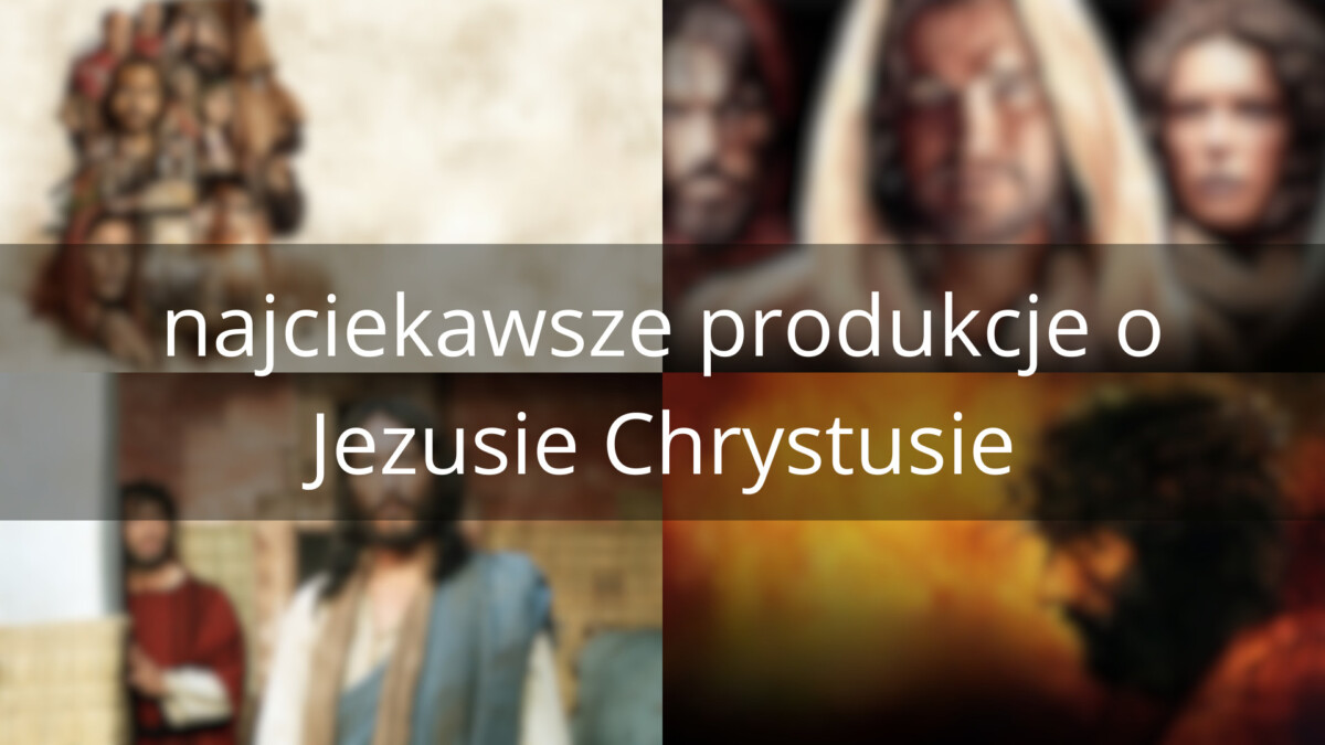 Najciekawsze produkcje o Jezusie Chrystusie