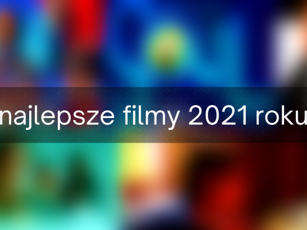 Najlepsze filmy 2021 roku