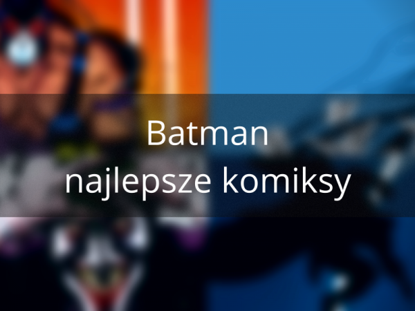 Najlepsze komiksy z Batmanem